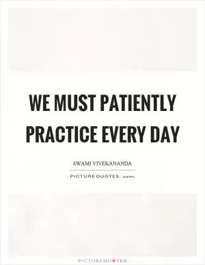 We must patiently practice every day Picture Quote #1