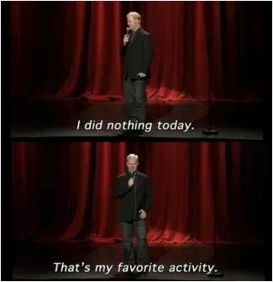 I did nothing today. That’s my favorite activity Picture Quote #1