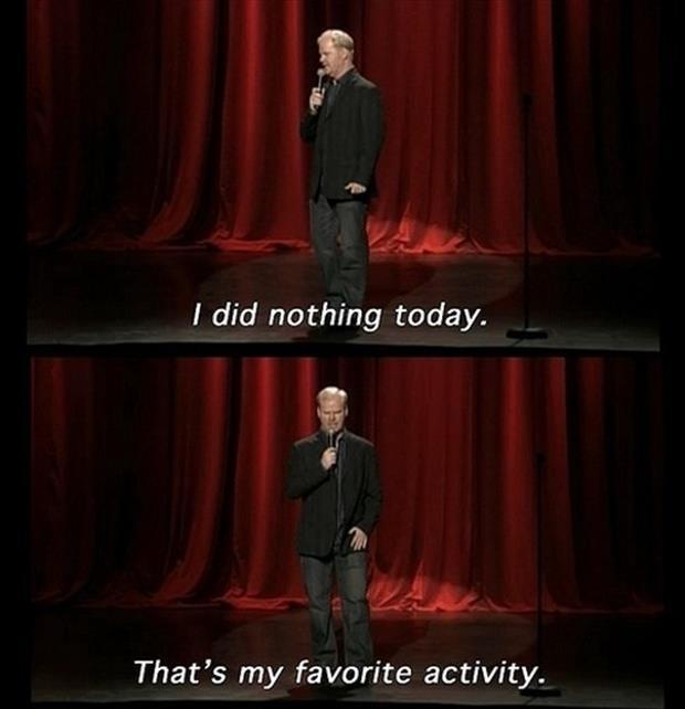 I did nothing today. That's my favorite activity Picture Quote #1