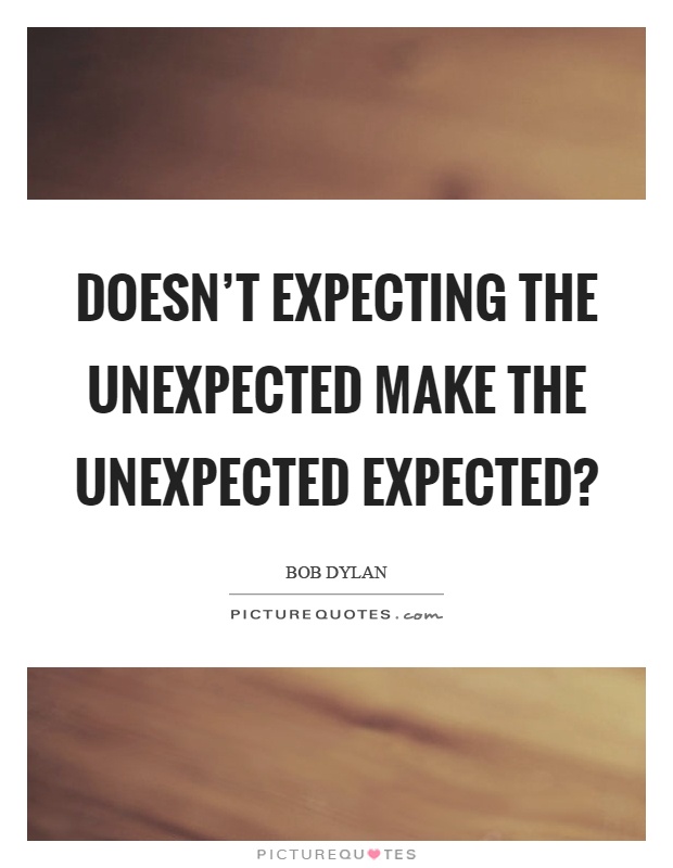 Doesn't expecting the unexpected make the unexpected expected? Picture Quote #1