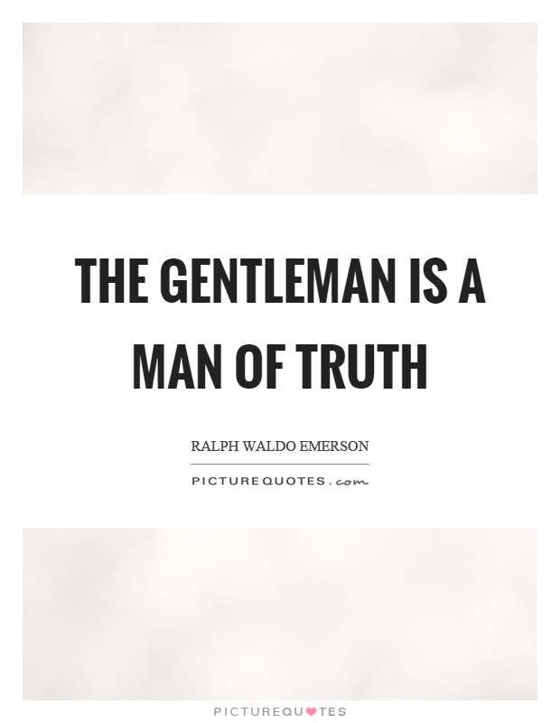 The gentleman is a man of truth Picture Quote #1
