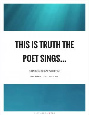This is truth the poet sings Picture Quote #1