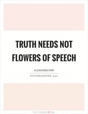 Truth needs not flowers of speech Picture Quote #1