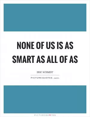 None of us is as smart as all of as Picture Quote #1