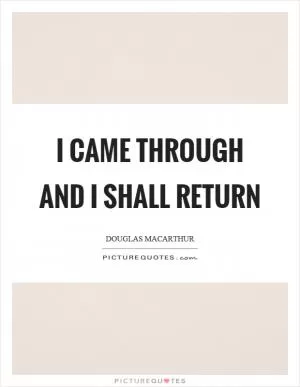 I came through and I shall return Picture Quote #1