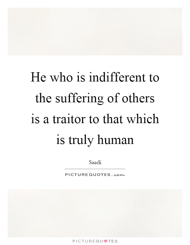 He who is indifferent to the suffering of others is a traitor to that which is truly human Picture Quote #1