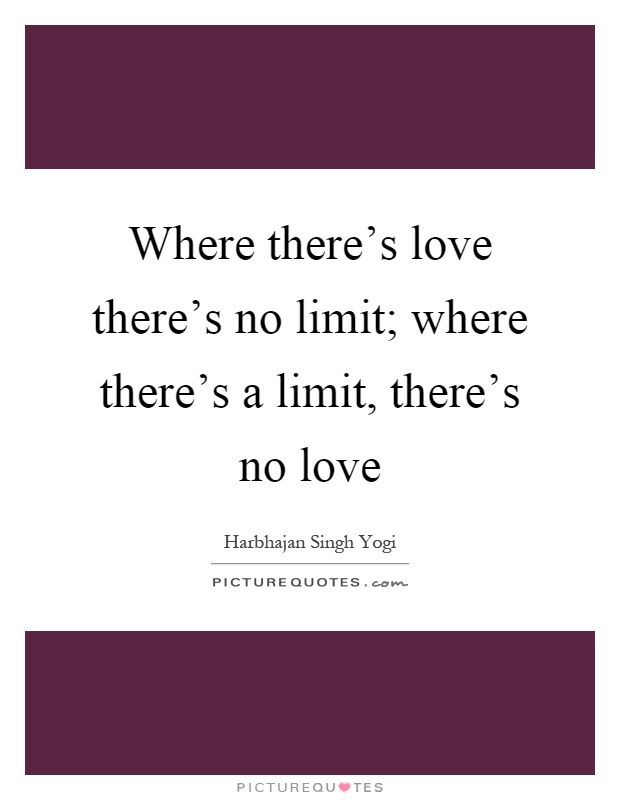 Where there's love there's no limit; where there's a limit, there's no love Picture Quote #1