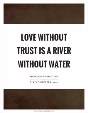 Love without trust is a river without water Picture Quote #1