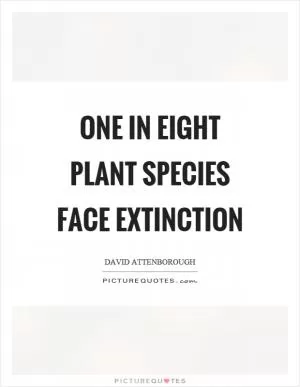 One in eight plant species face extinction Picture Quote #1