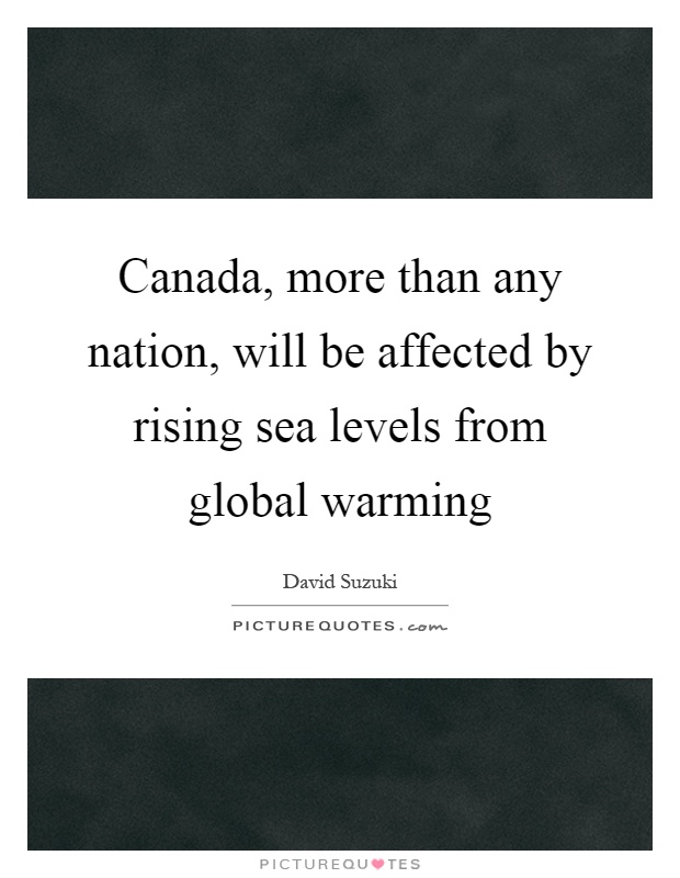 Canada, more than any nation, will be affected by rising sea levels from global warming Picture Quote #1