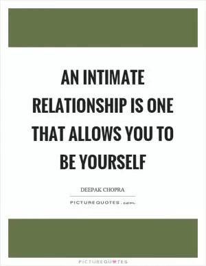 An intimate relationship is one that allows you to be yourself Picture Quote #1