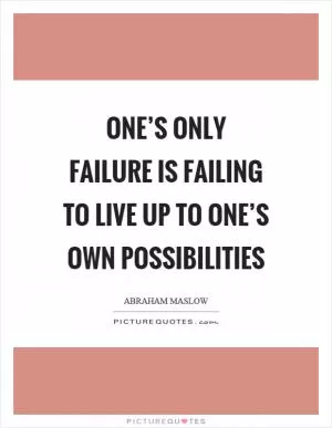One’s only failure is failing to live up to one’s own possibilities Picture Quote #1