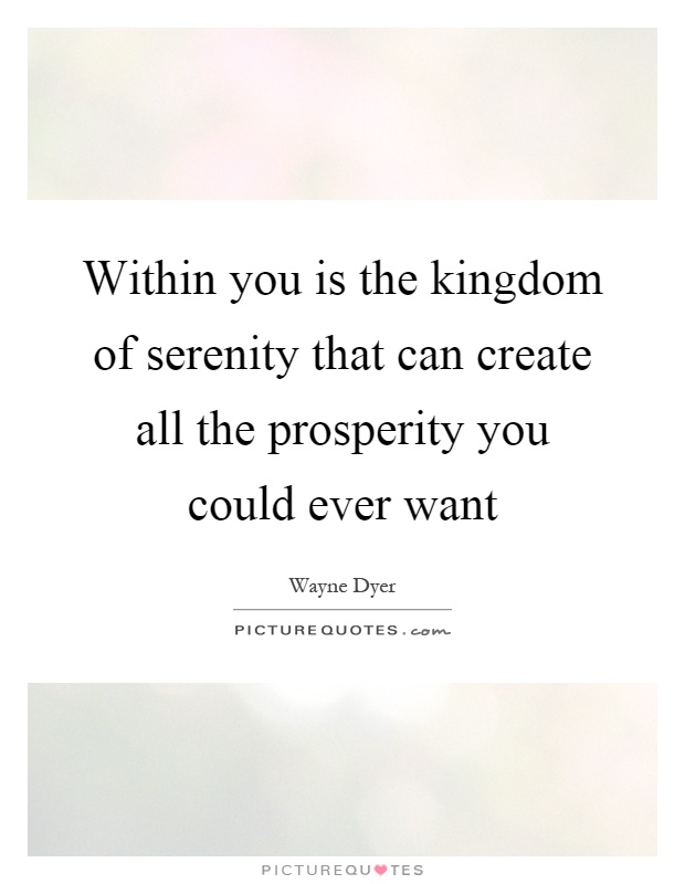 Within you is the kingdom of serenity that can create all the prosperity you could ever want Picture Quote #1