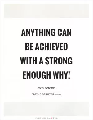 Anything can be achieved with a strong enough why! Picture Quote #1