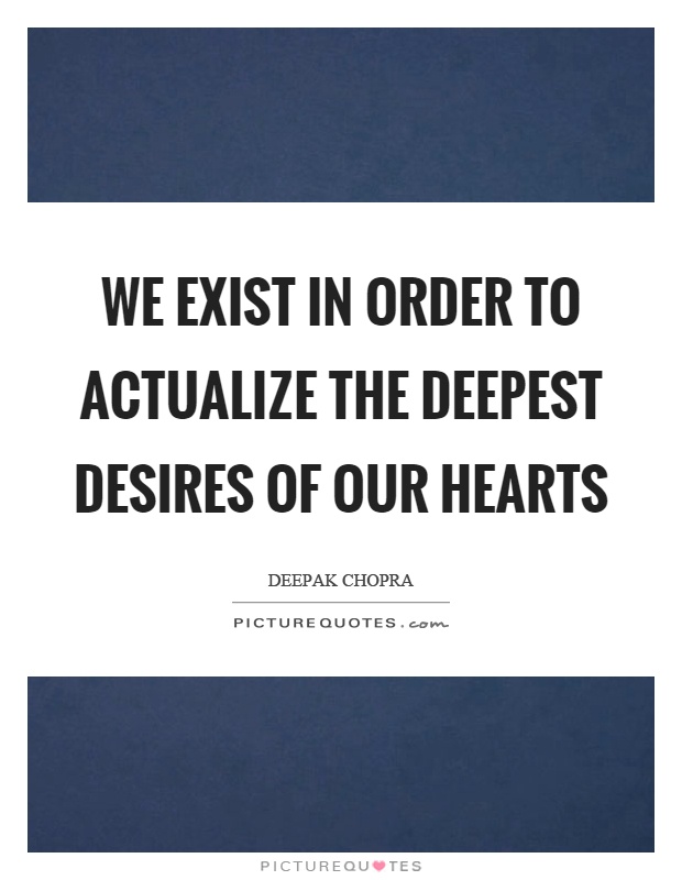 We exist in order to actualize the deepest desires of our hearts Picture Quote #1