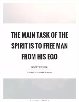 The main task of the spirit is to free man from his ego Picture Quote #1