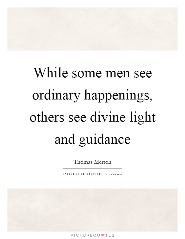While some men see ordinary happenings, others see divine light and guidance Picture Quote #1