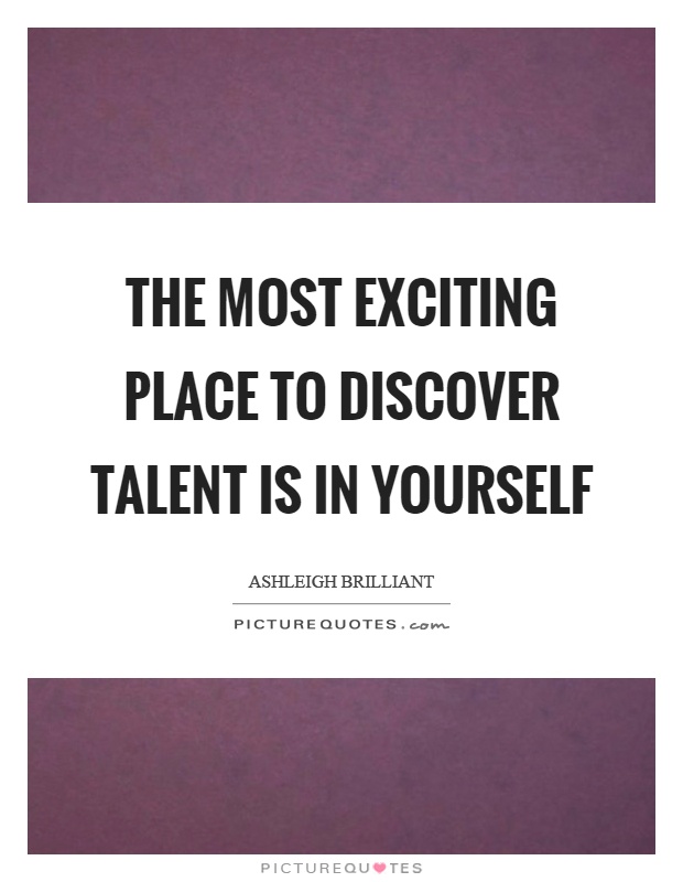 The most exciting place to discover talent is in yourself Picture Quote #1