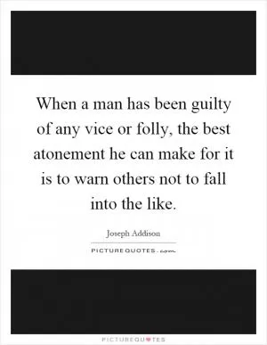 When a man has been guilty of any vice or folly, the best atonement he can make for it is to warn others not to fall into the like Picture Quote #1
