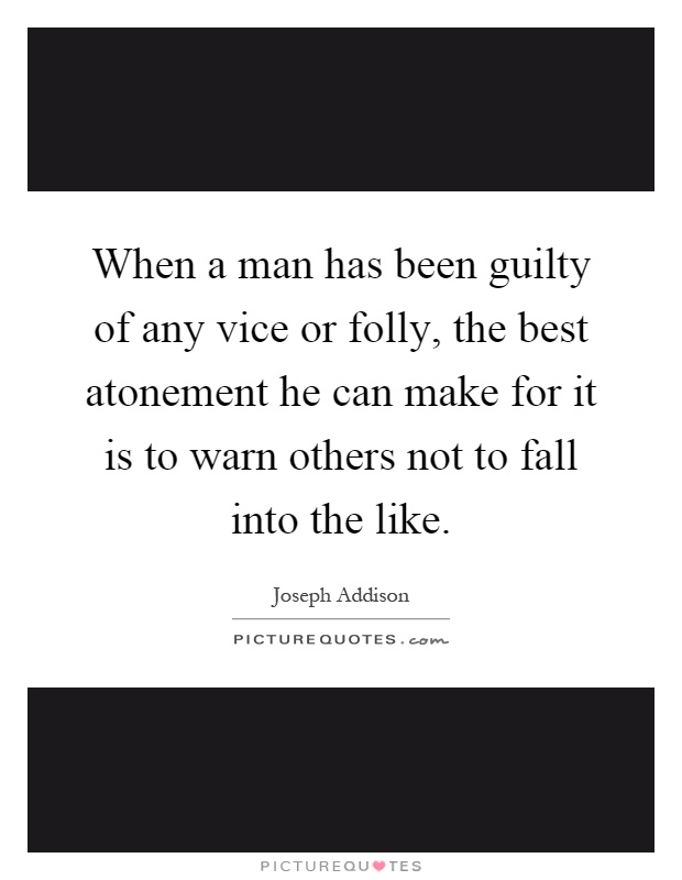 When a man has been guilty of any vice or folly, the best atonement he can make for it is to warn others not to fall into the like Picture Quote #1