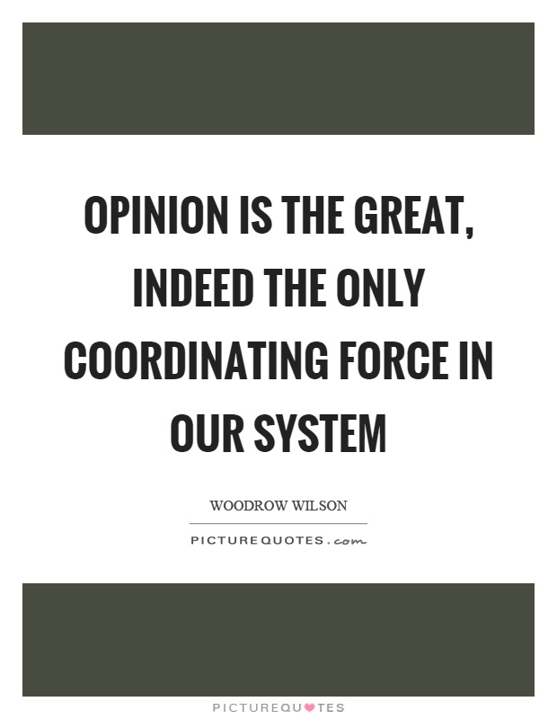 Opinion is the great, indeed the only coordinating force in our system Picture Quote #1