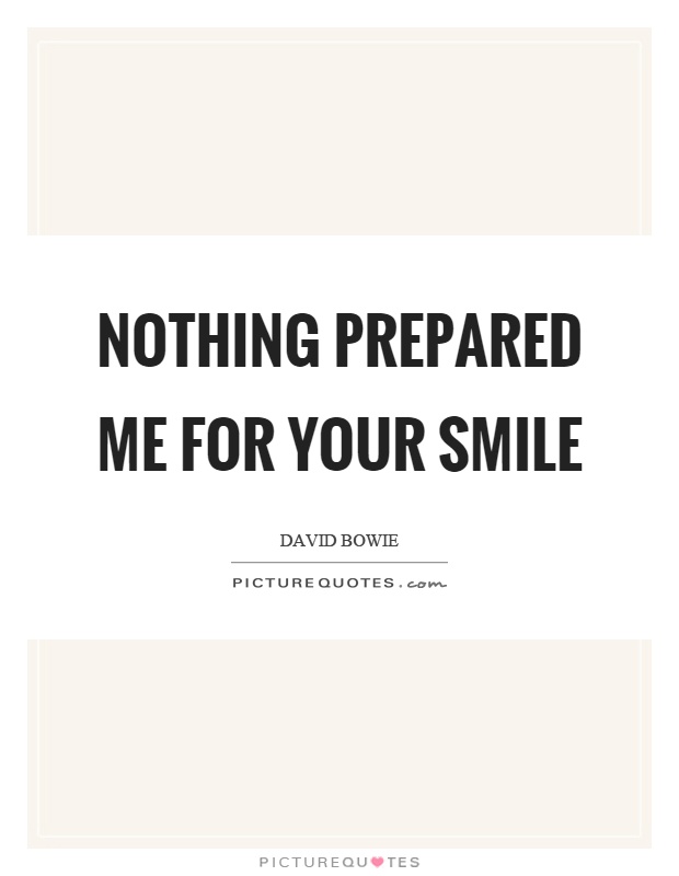 Nothing prepared me for your smile Picture Quote #1