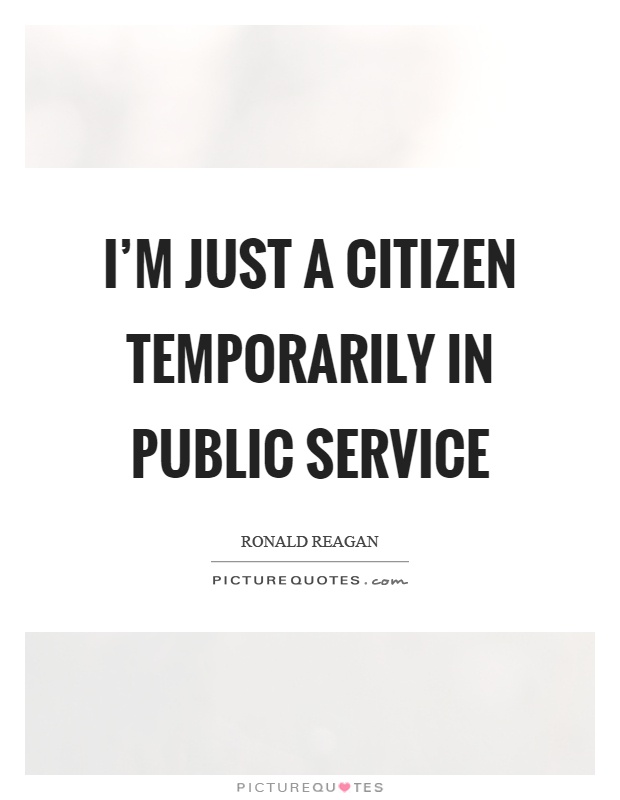 I'm just a citizen temporarily in public service Picture Quote #1