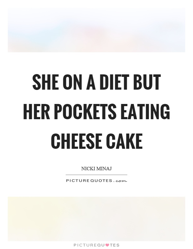 She on a diet but her pockets eating cheese cake Picture Quote #1