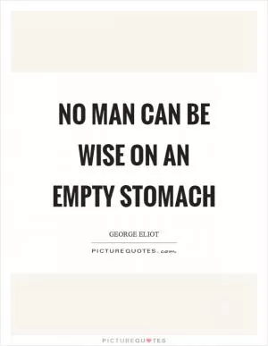 No man can be wise on an empty stomach Picture Quote #1