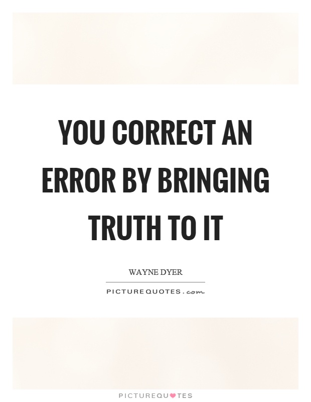 You correct an error by bringing truth to it Picture Quote #1