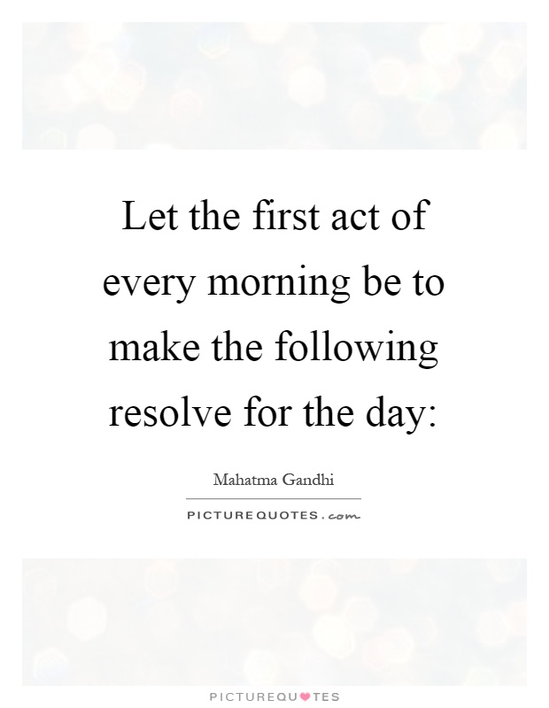Let the first act of every morning be to make the following resolve for the day: Picture Quote #1