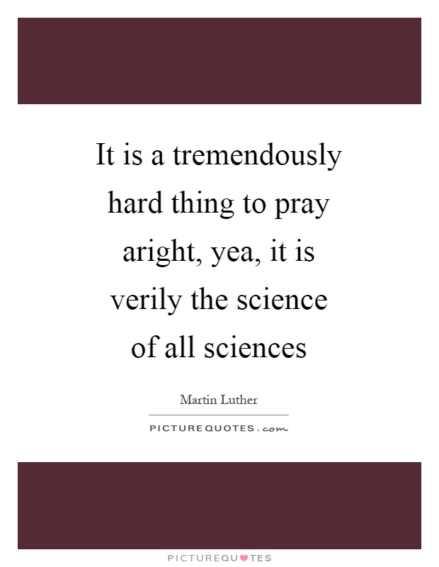 It is a tremendously hard thing to pray aright, yea, it is verily the science of all sciences Picture Quote #1