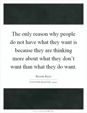 The only reason why people do not have what they want is because they are thinking more about what they don’t want than what they do want Picture Quote #1