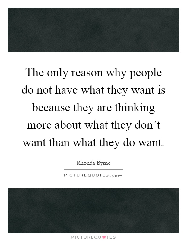 The only reason why people do not have what they want is because they are thinking more about what they don't want than what they do want Picture Quote #1