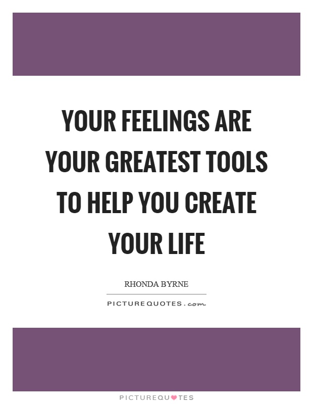 Your feelings are your greatest tools to help you create your life Picture Quote #1