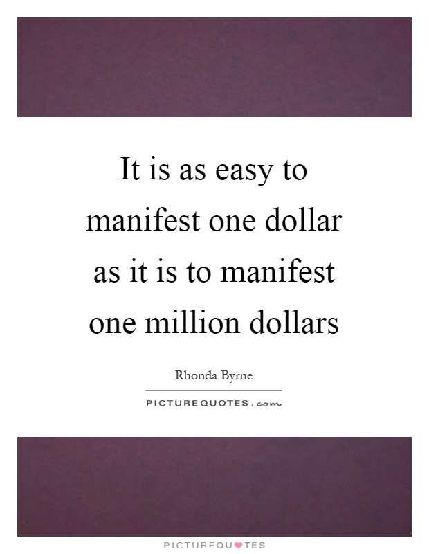 It is as easy to manifest one dollar as it is to manifest one million dollars Picture Quote #1
