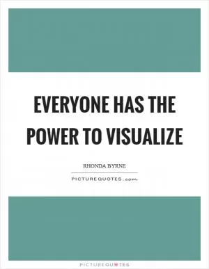 Everyone has the power to visualize Picture Quote #1