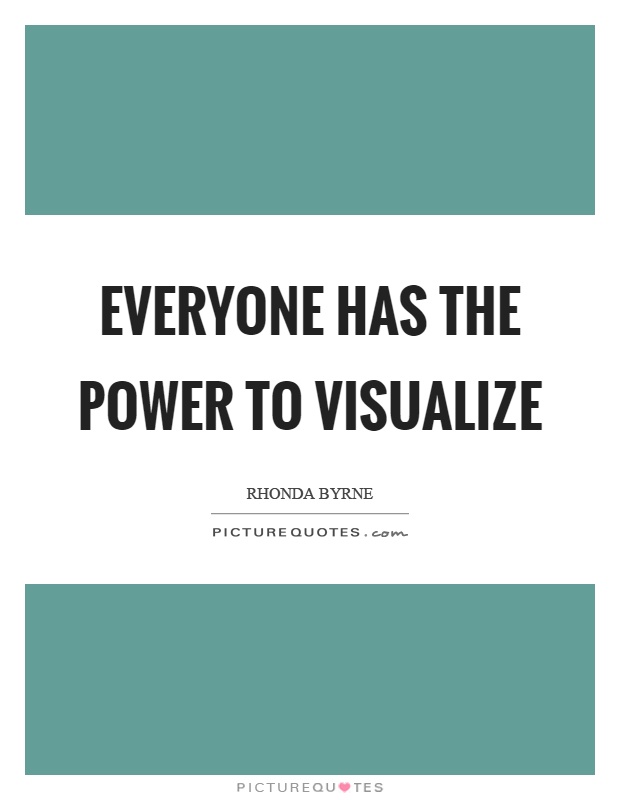 Everyone has the power to visualize Picture Quote #1