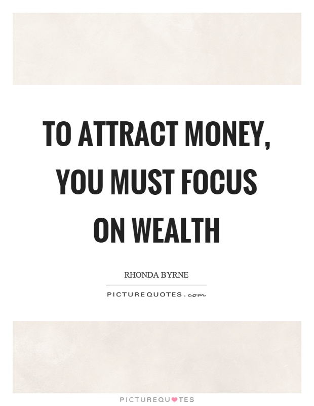 To attract money, you must focus on wealth Picture Quote #1