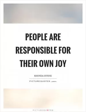 People are responsible for their own joy Picture Quote #1