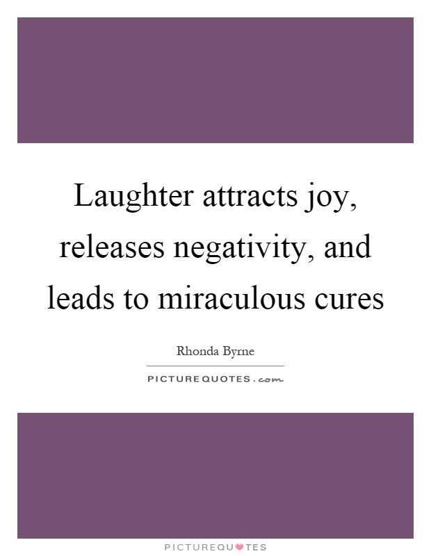 Laughter attracts joy, releases negativity, and leads to miraculous cures Picture Quote #1