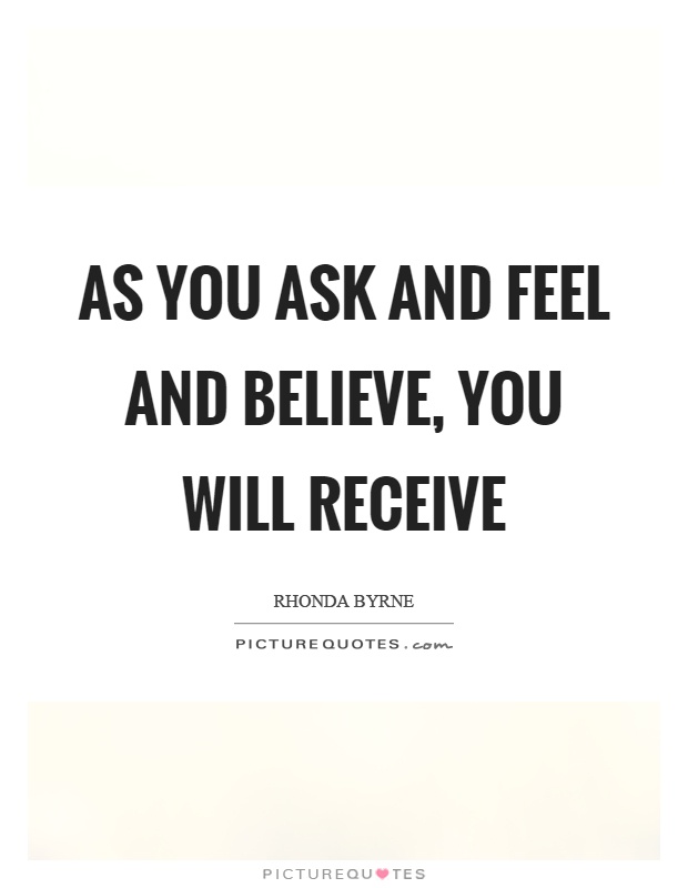 As you ask and feel and believe, you will receive Picture Quote #1