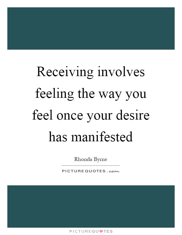 Receiving involves feeling the way you feel once your desire has manifested Picture Quote #1