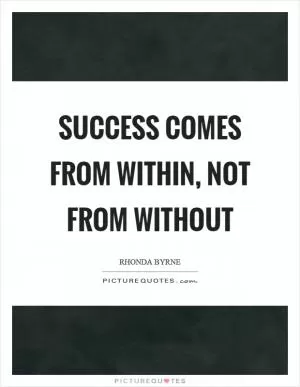 Success comes from within, not from without Picture Quote #1