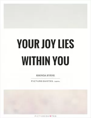 Your joy lies within you Picture Quote #1