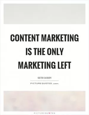 Content marketing is the only marketing left Picture Quote #1
