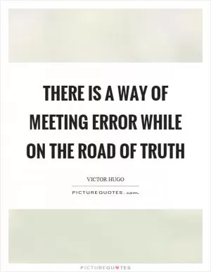 There is a way of meeting error while on the road of truth Picture Quote #1