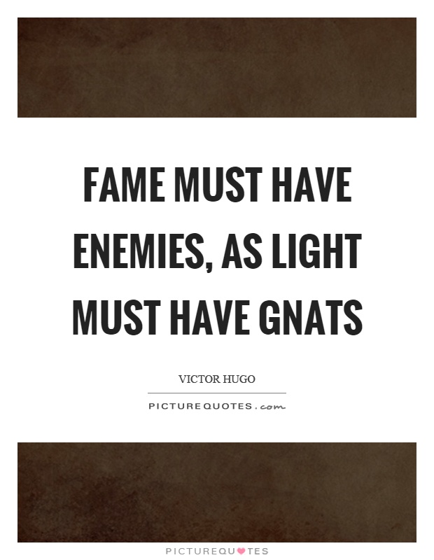 Fame must have enemies, as light must have gnats Picture Quote #1