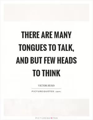 There are many tongues to talk, and but few heads to think Picture Quote #1