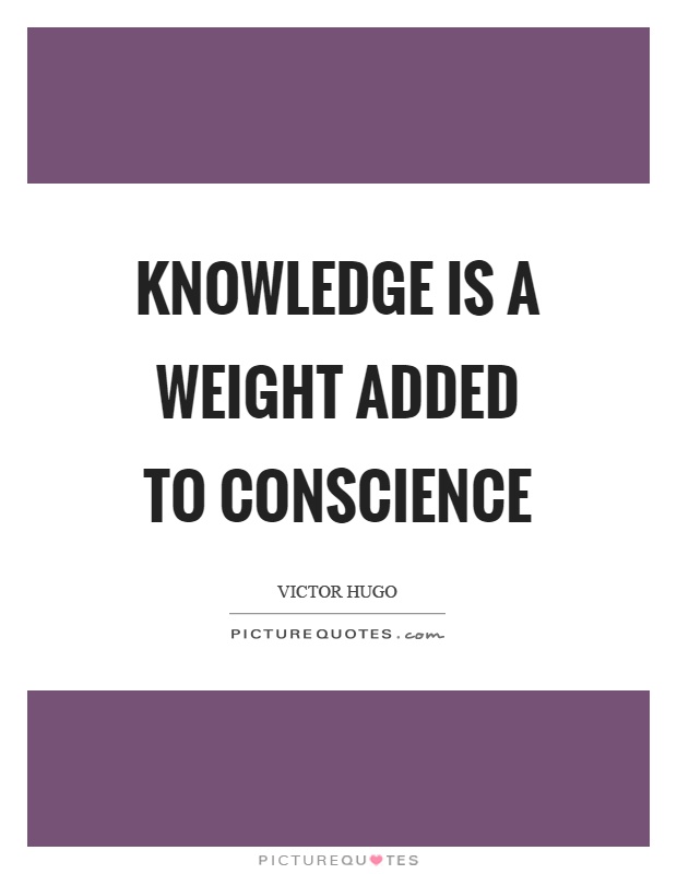 Knowledge is a weight added to conscience Picture Quote #1